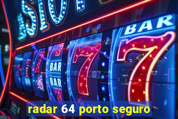 radar 64 porto seguro